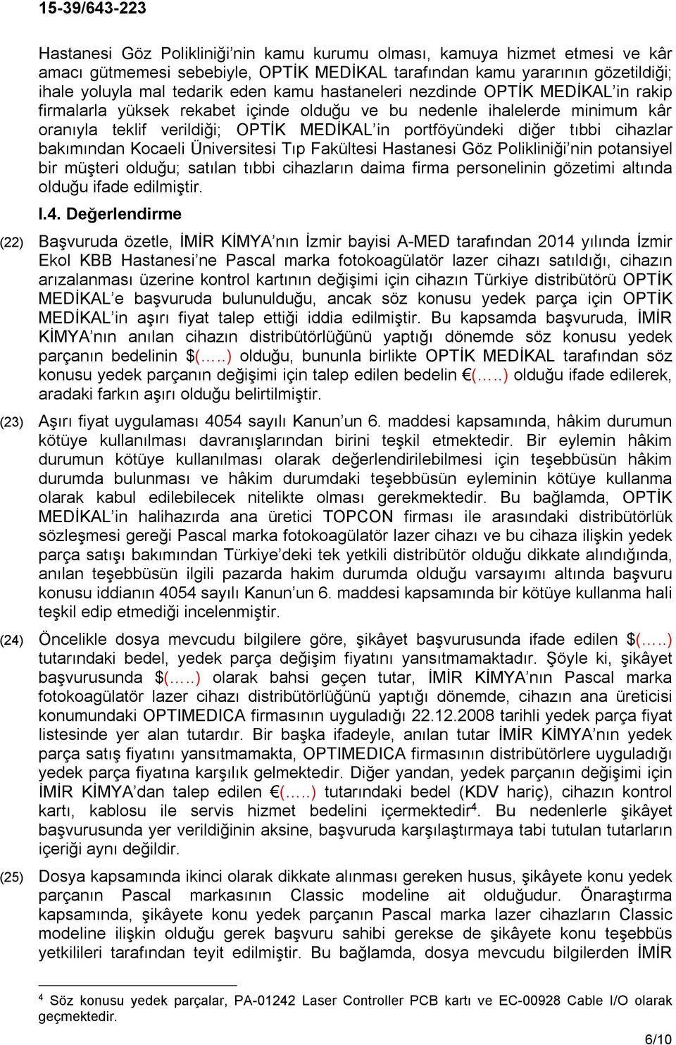 bakımından Kocaeli Üniversitesi Tıp Fakültesi Hastanesi Göz Polikliniği nin potansiyel bir müşteri olduğu; satılan tıbbi cihazların daima firma personelinin gözetimi altında olduğu ifade edilmiştir.