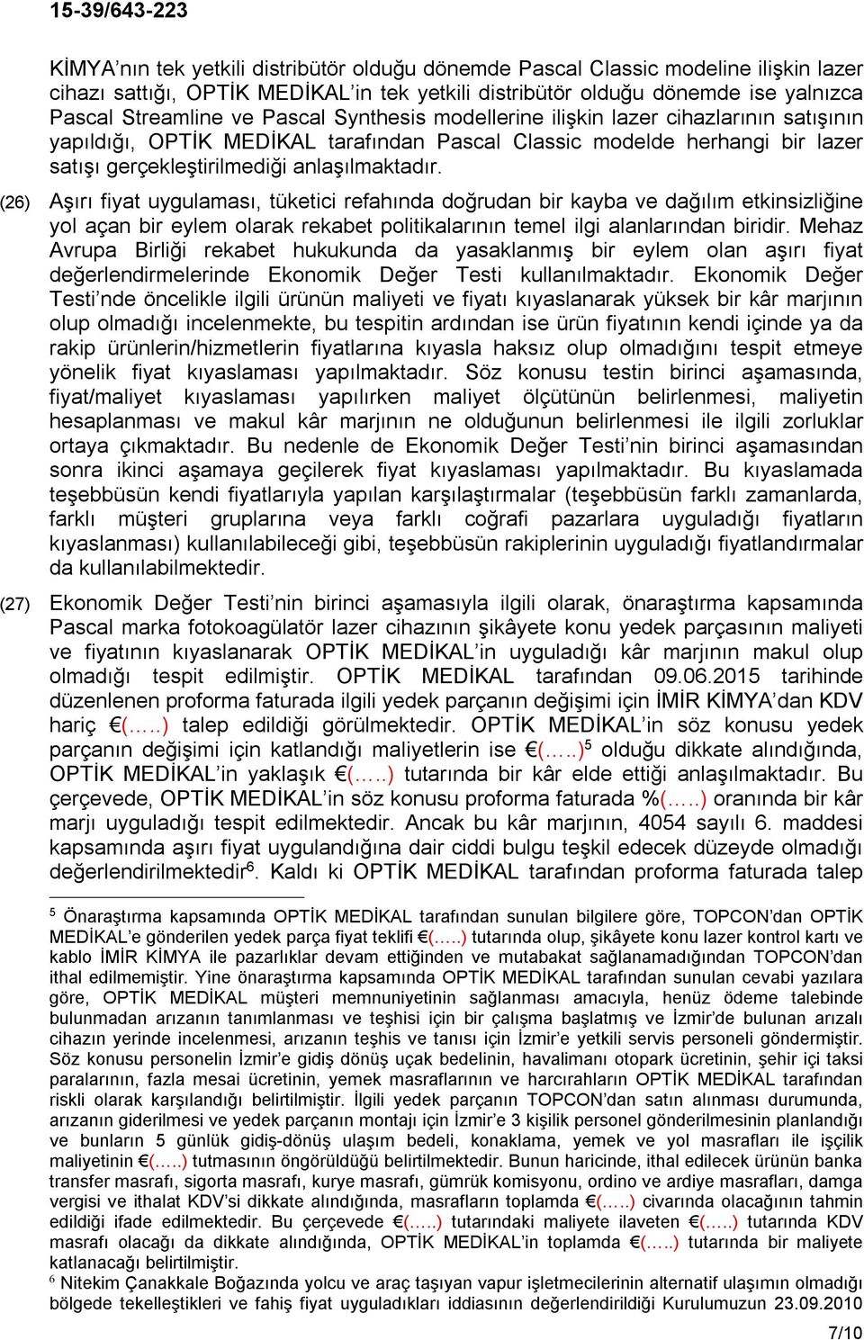 (26) Aşırı fiyat uygulaması, tüketici refahında doğrudan bir kayba ve dağılım etkinsizliğine yol açan bir eylem olarak rekabet politikalarının temel ilgi alanlarından biridir.