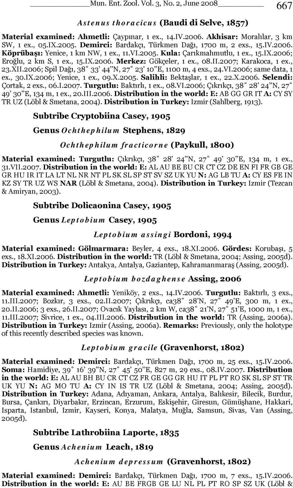 , 08.II.2007; Karakoca, 1 ex., 23.XII.2006; Spil Dağı, 38 33 44 N, 27 23 10 E, 1100 m, 4 exs., 24.VI.2006; same data, 1 ex., 30.IX.2006; Yenice, 1 ex., 09.X.2005. Salihli: Bektaşlar, 1 ex., 22.X.2006. Selendi: Çortak, 2 exs.