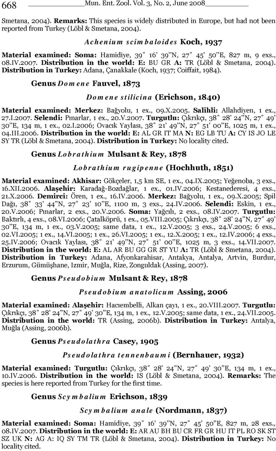Distribution in Turkey: Adana, Çanakkale (Koch, 1937; Coiffait, 1984). Genus Domene Fauvel, 1873 Domene stilicina (Erichson, 1840) Material examined: Merkez: Bağyolu, 1 ex., 09.X.2005.