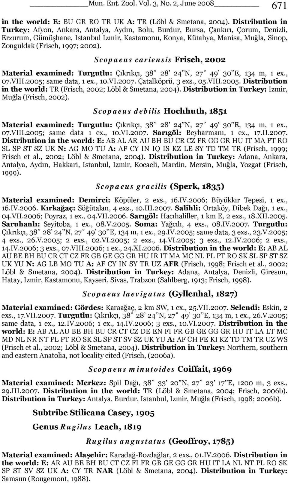 (Frisch, 1997; 2002). Scopaeus cariensis Frisch, 2002 Material examined: Turgutlu: Çıkrıkçı, 38 28 24 N, 27 49 30 E, 134 m, 1 ex., 07.VIII.2005; same data, 1 ex., 10.VI.2007. Çatalköprü, 3 exs., 05.