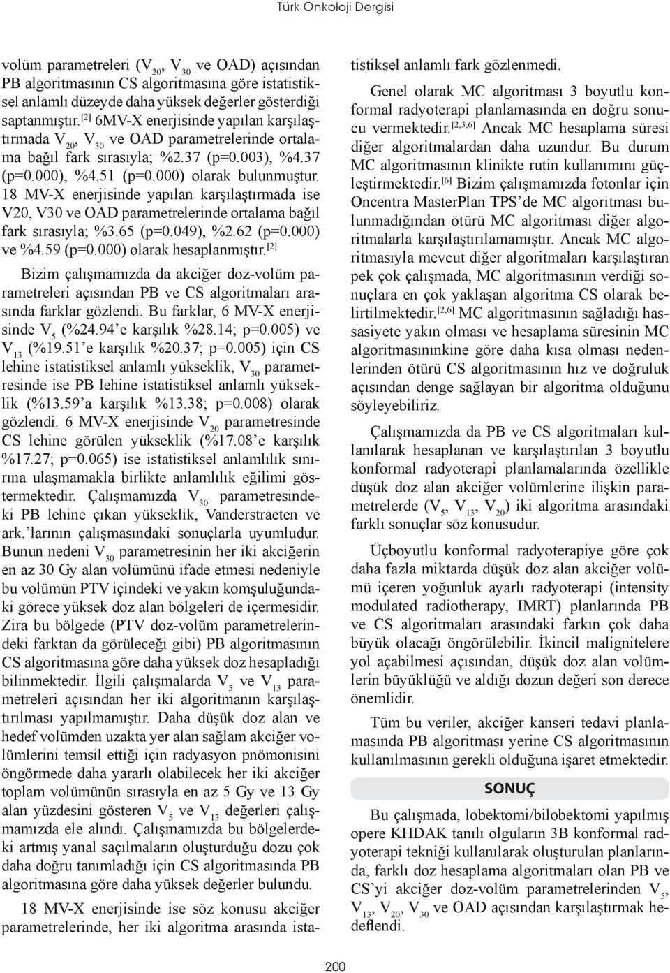 18 MV-X enerjisinde yapılan karşılaştırmada ise V20, V30 ve OAD parametrelerinde ortalama bağıl fark sırasıyla; %3.65 (p=0.049), %2.62 (p=0.000) ve %4.59 (p=0.000) olarak hesaplanmıştır.