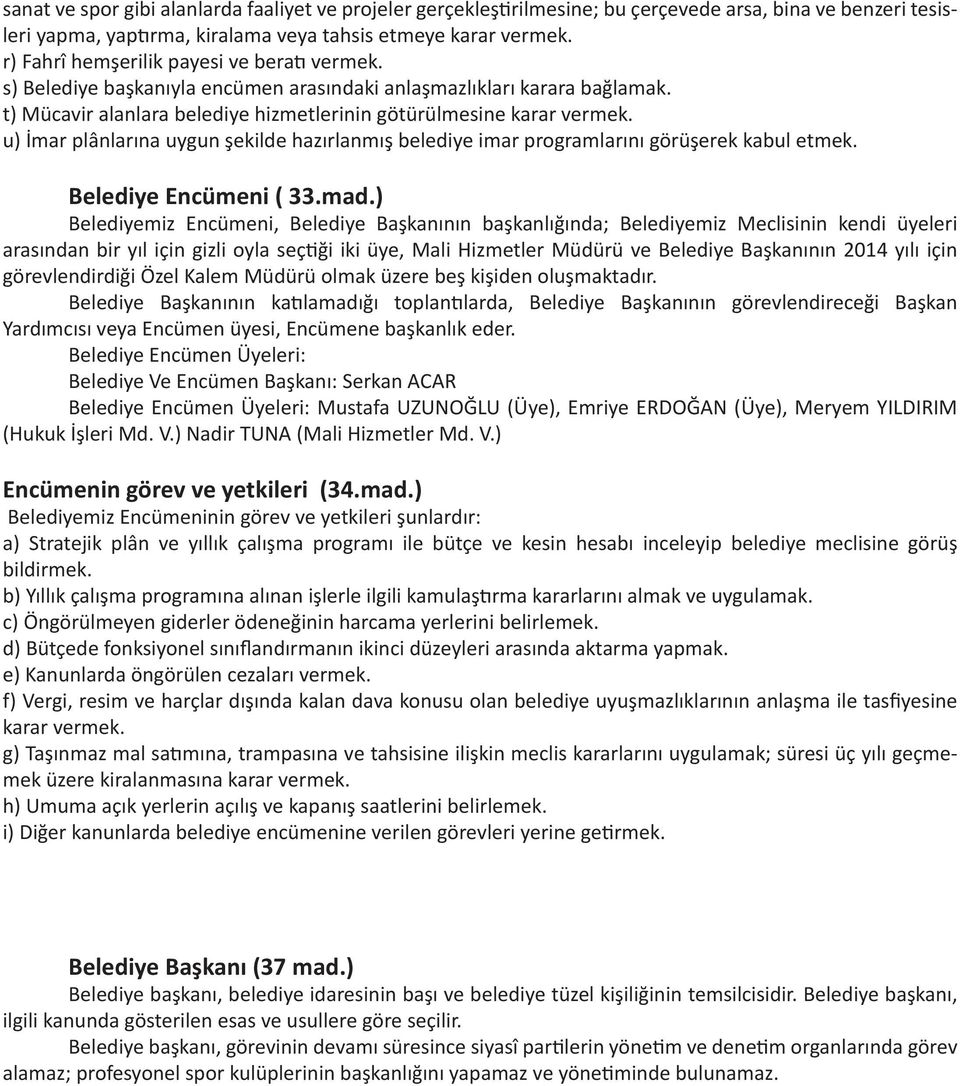 u) İmar plânlarına uygun şekilde hazırlanmış belediye imar programlarını görüşerek kabul etmek. Belediye Encümeni ( 33.mad.