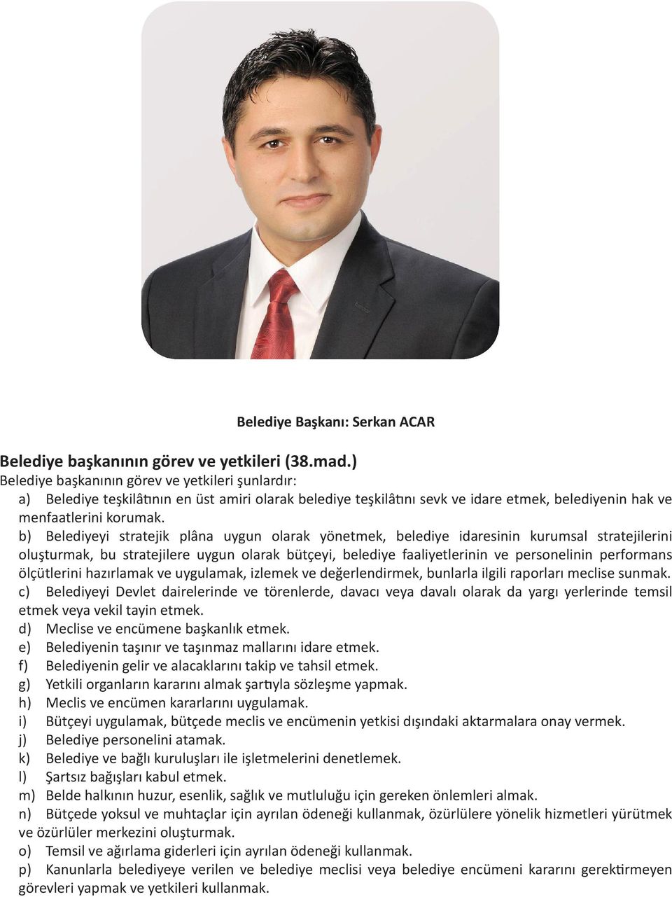 b) Belediyeyi stratejik plâna uygun olarak yönetmek, belediye idaresinin kurumsal stratejilerini oluşturmak, bu stratejilere uygun olarak bütçeyi, belediye faaliyetlerinin ve personelinin performans