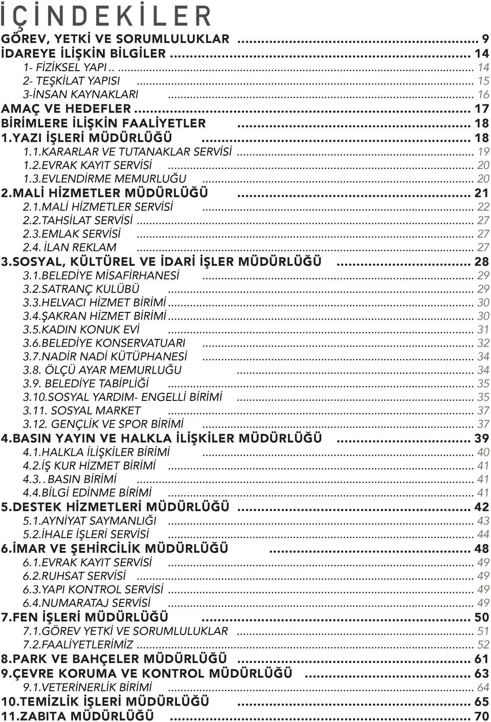 .MALİ HİZMETLER MÜDÜRLÜĞÜ 21 2.1..MALİ HİZMETLER SERVİSİ... 22 2.2..TAHSİLAT SERVİSİ... 27 2.3..EMLAK SERVİSİ... 27 2.4..İLAN REKLAM... 27 3..SOSYAL, KÜLTÜREL VE İDARİ İŞLER MÜDÜRLÜĞÜ 28 3.1..BELEDİYE MİSAFİRHANESİ.