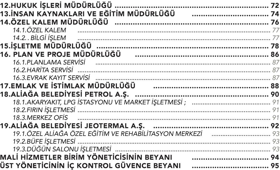 Ş. 90 18.1..AKARYAKIT, LPG İSTASYONU VE MARKET İŞLETMESİ ;... 91 18.2..FIRIN İŞLETMESİ... 91 18.3..MERKEZ OFİS... 91 19..ALİAĞA BELEDİYESİ JEOTERMAL A.Ş. 92 19.1..ÖZEL ALİAĞA ÖZEL EĞİTİM VE REHABİLİTASYON MERKEZİ.