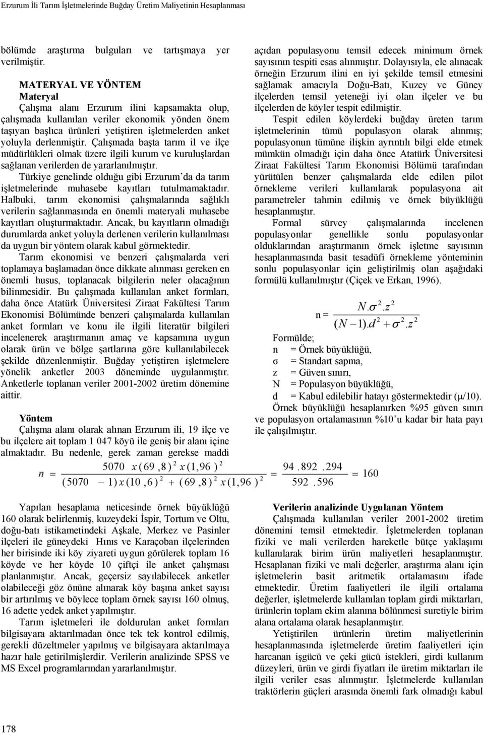 Çalışmada başta tarım il ve ilçe müdürlükleri olmak üzere ilgili kurum ve kuruluşlardan sağlanan verilerden de yararlanılmıştır.