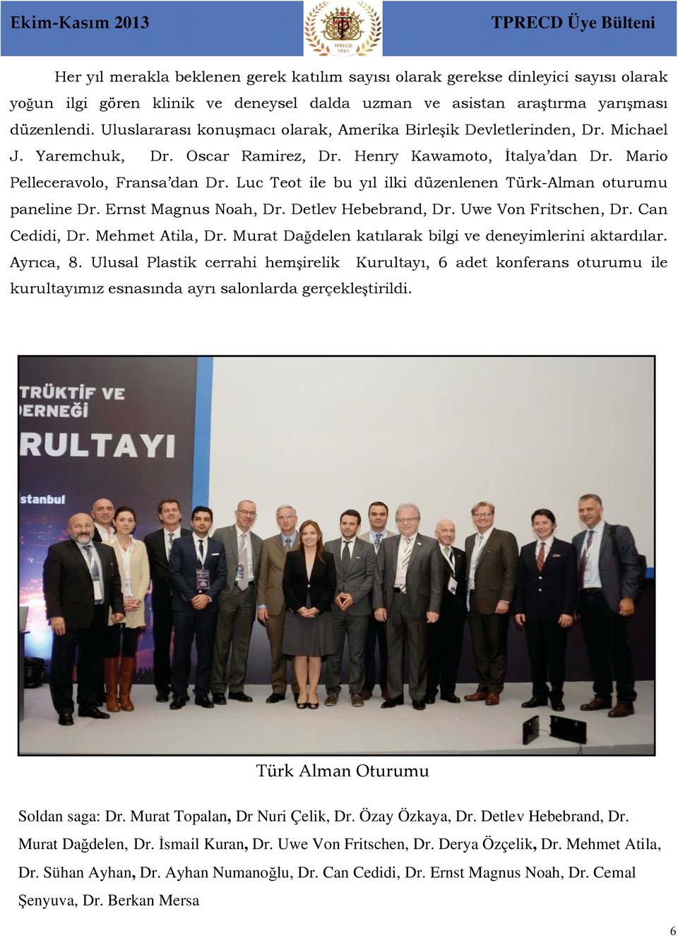 Luc Teot ile bu yıl ilki düzenlenen Türk-Alman oturumu paneline Dr. Ernst Magnus Noah, Dr. Detlev Hebebrand, Dr. Uwe Von Fritschen, Dr. Can Cedidi, Dr. Mehmet Atila, Dr.