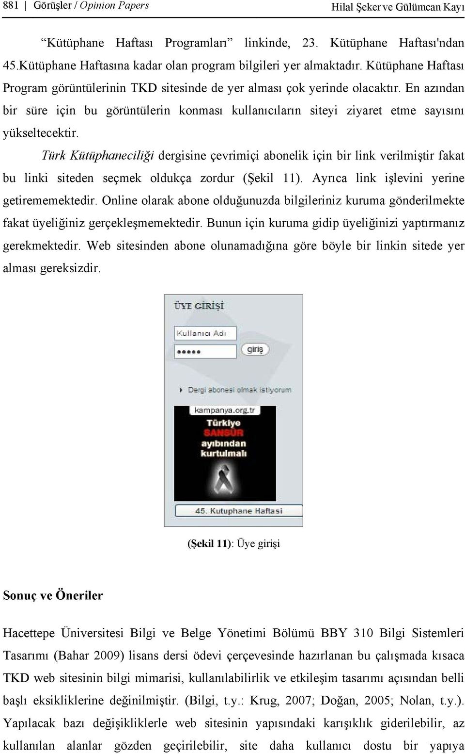 Türk Kütüphaneciliği dergisine çevrimiçi abonelik için bir link verilmiştir fakat bu linki siteden seçmek oldukça zordur (Şekil 11). Ayrıca link işlevini yerine getirememektedir.