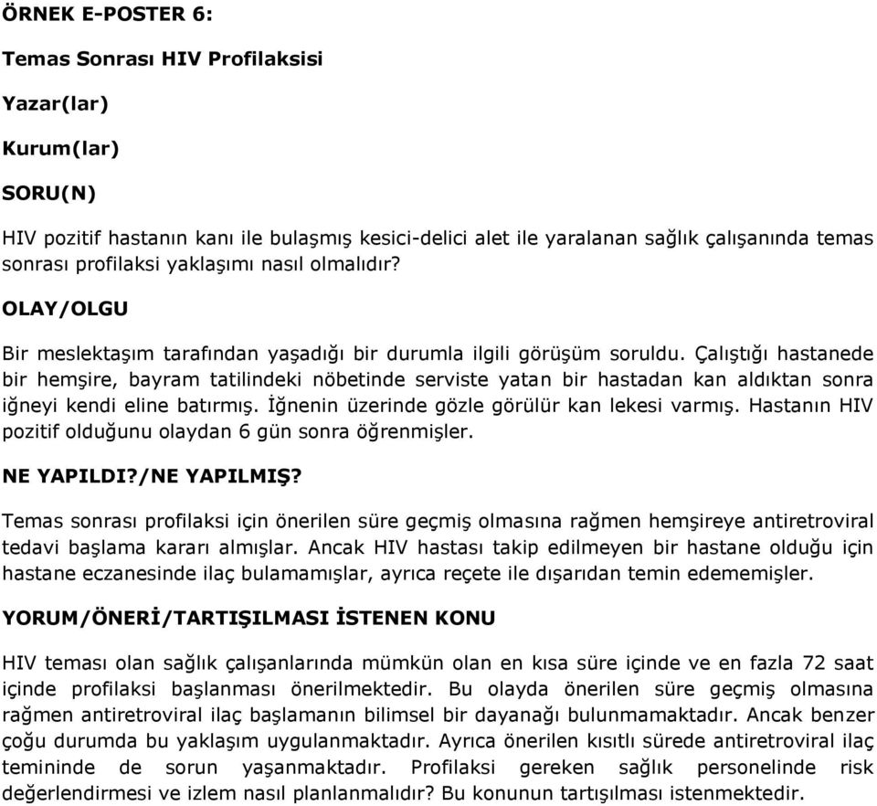 Çalıştığı hastanede bir hemşire, bayram tatilindeki nöbetinde serviste yatan bir hastadan kan aldıktan sonra iğneyi kendi eline batırmış. İğnenin üzerinde gözle görülür kan lekesi varmış.