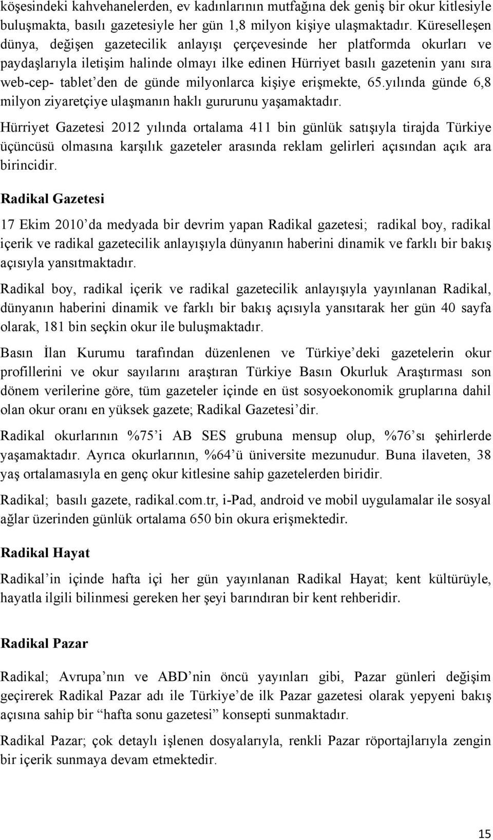 günde milyonlarca kişiye erişmekte, 65.yılında günde 6,8 milyon ziyaretçiye ulaşmanın haklı gururunu yaşamaktadır.