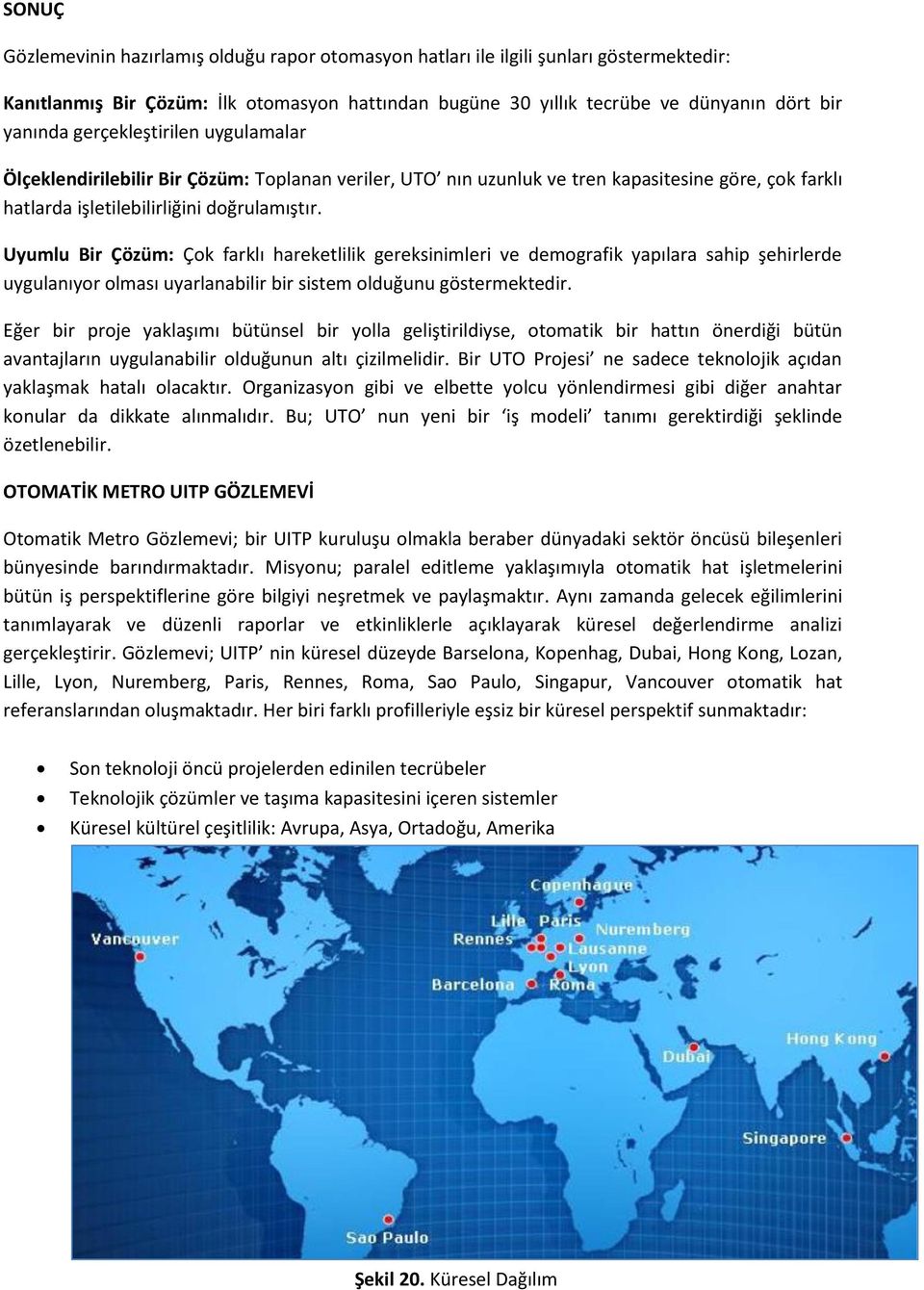 Uyumlu Bir Çözüm: Çok farklı hareketlilik gereksinimleri ve demografik yapılara sahip şehirlerde uygulanıyor olması uyarlanabilir bir sistem olduğunu göstermektedir.