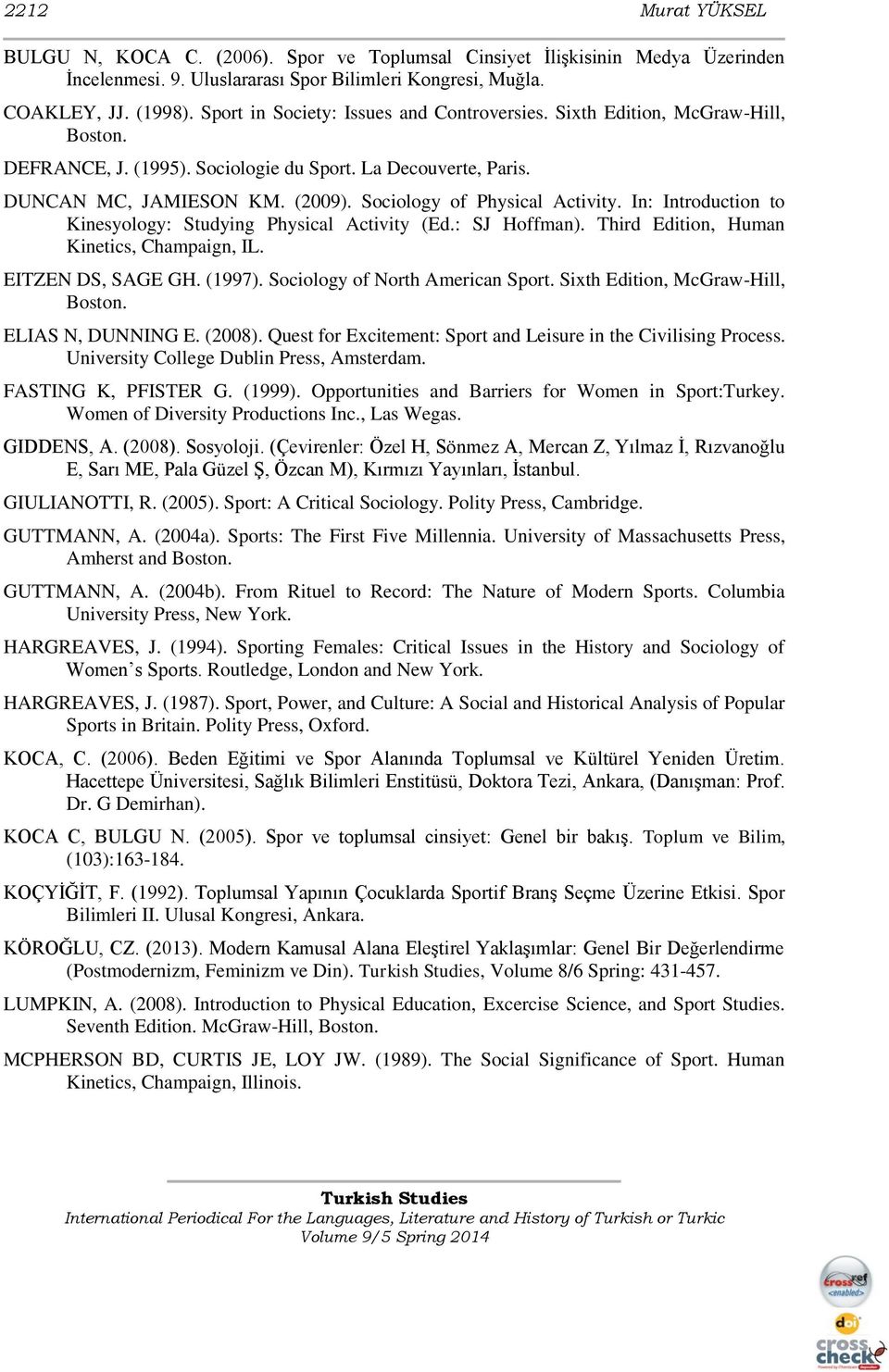 Sociology of Physical Activity. In: Introduction to Kinesyology: Studying Physical Activity (Ed.: SJ Hoffman). Third Edition, Human Kinetics, Champaign, IL. EITZEN DS, SAGE GH. (1997).