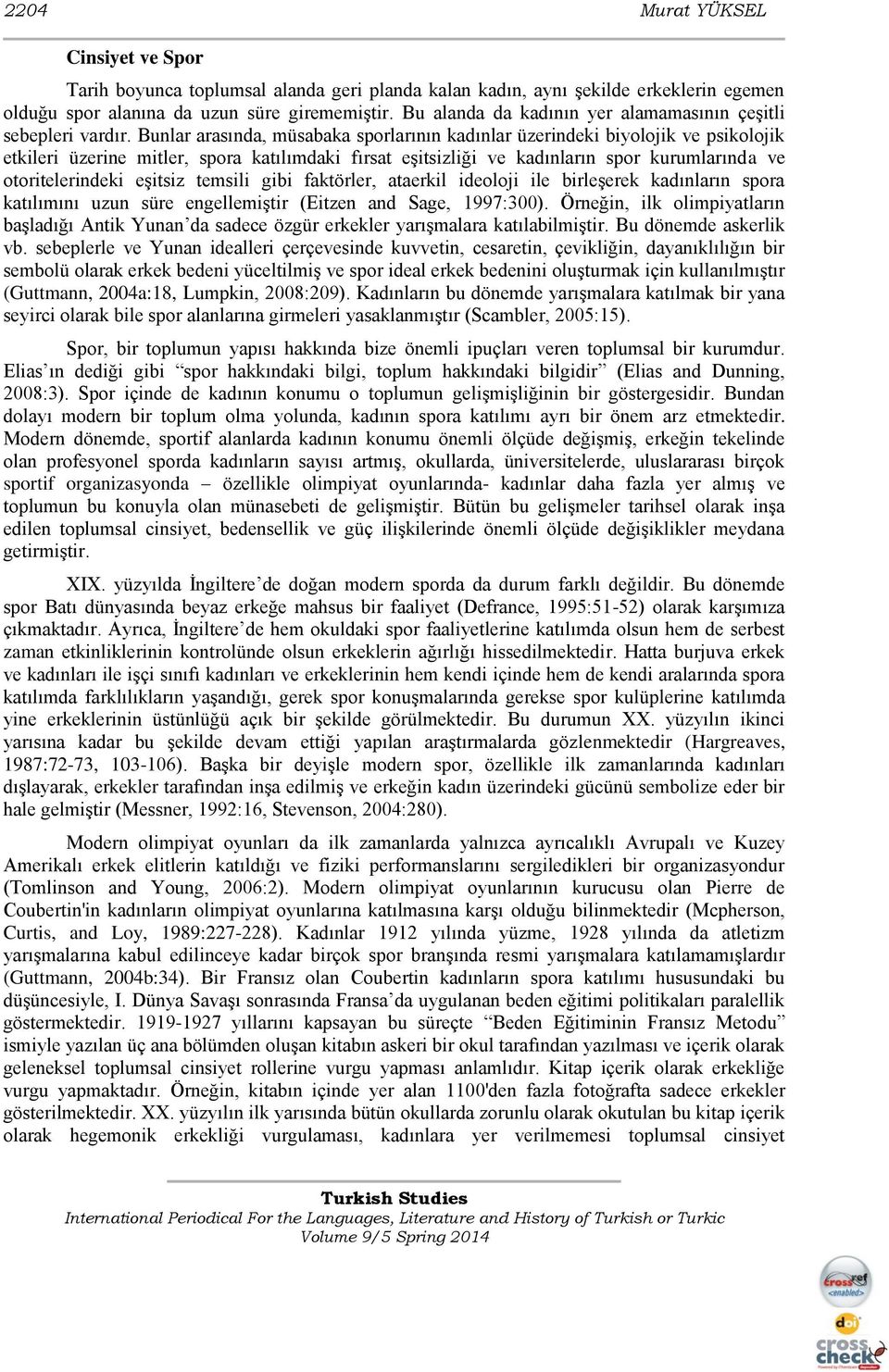 Bunlar arasında, müsabaka sporlarının kadınlar üzerindeki biyolojik ve psikolojik etkileri üzerine mitler, spora katılımdaki fırsat eşitsizliği ve kadınların spor kurumlarında ve otoritelerindeki