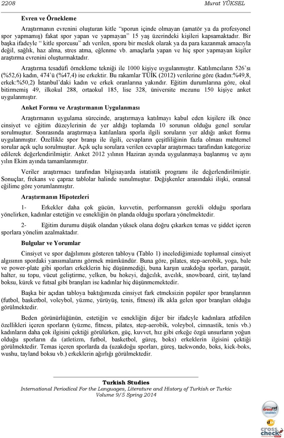 amaçlarla yapan ve hiç spor yapmayan kişiler araştırma evrenini oluşturmaktadır. Araştırma tesadüfi örnekleme tekniği ile 1000 kişiye uygulanmıştır.