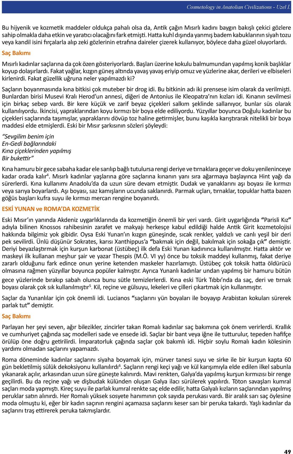 Hatta kuhl dışında yanmış badem kabuklarının siyah tozu veya kandil isini fırçalarla alıp zeki gözlerinin etrafına daireler çizerek kullanıyor, böylece daha güzel oluyorlardı.