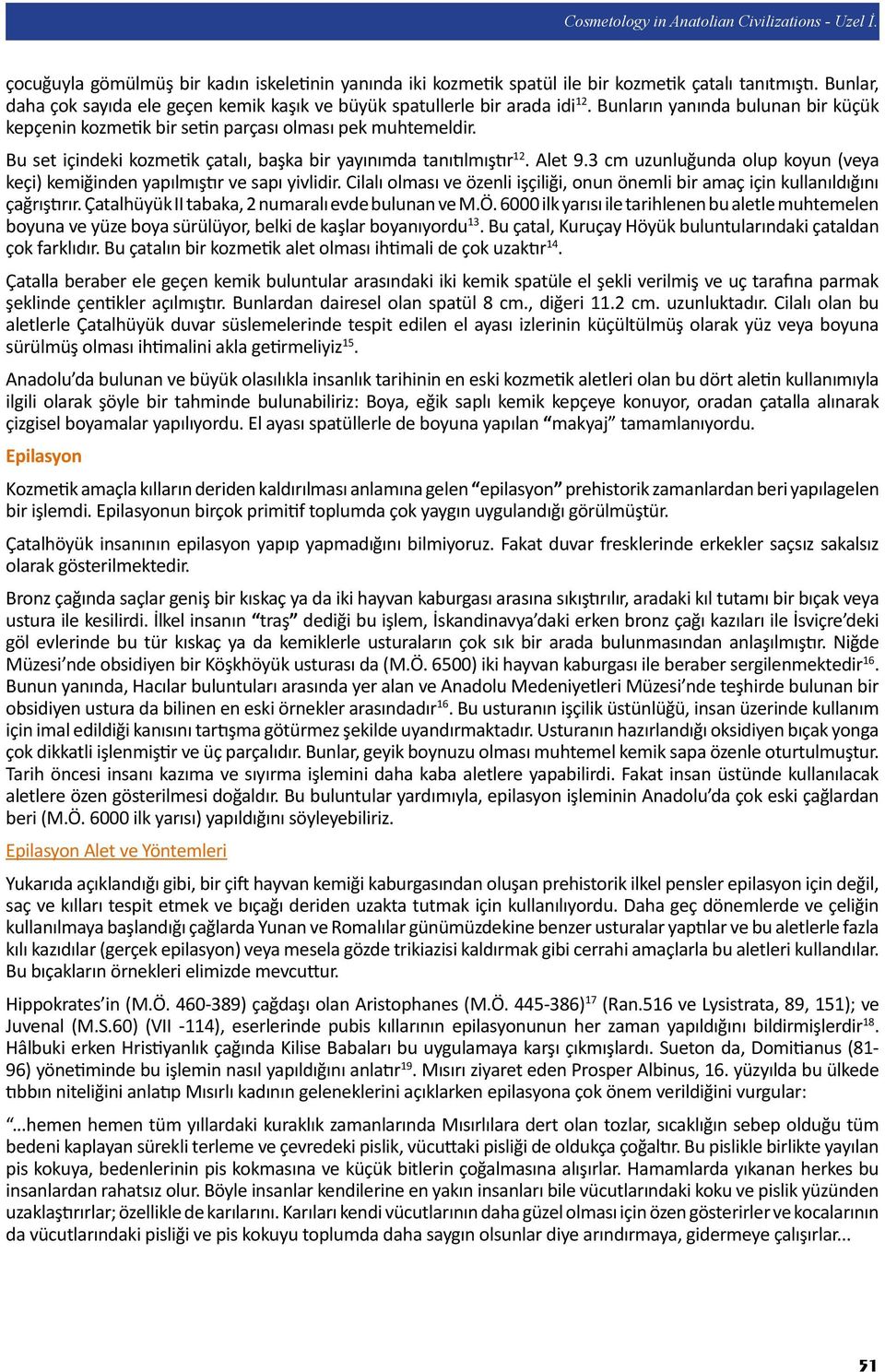 Bu set içindeki kozmetik çatalı, başka bir yayınımda tanıtılmıştır 12. Alet 9.3 cm uzunluğunda olup koyun (veya keçi) kemiğinden yapılmıştır ve sapı yivlidir.