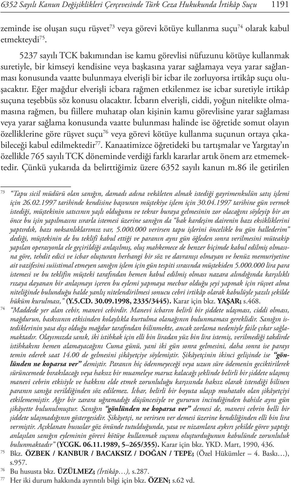 icbar ile zorluyorsa irtikâp suçu oluşacaktır. Eğer mağdur elverişli icbara rağmen etkilenmez ise icbar suretiyle irtikâp suçuna teşebbüs söz konusu olacaktır.