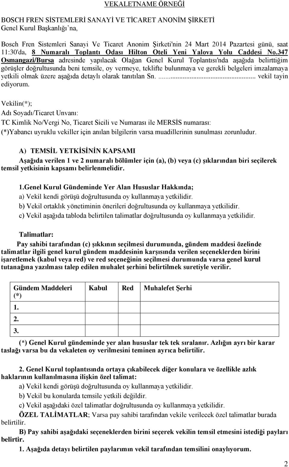 347 Osmangazi/Bursa adresinde yapılacak Olağan Genel Kurul Toplantısı'nda aşağıda belirttiğim görüşler doğrultusunda beni temsile, oy vermeye, teklifte bulunmaya ve gerekli belgeleri imzalamaya