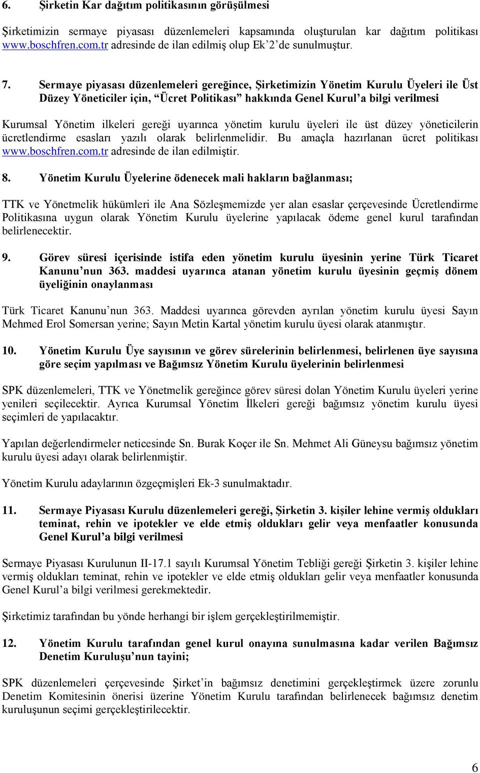 Sermaye piyasası düzenlemeleri gereğince, Şirketimizin Yönetim Kurulu Üyeleri ile Üst Düzey Yöneticiler için, Ücret Politikası hakkında Genel Kurul a bilgi verilmesi Kurumsal Yönetim ilkeleri gereği