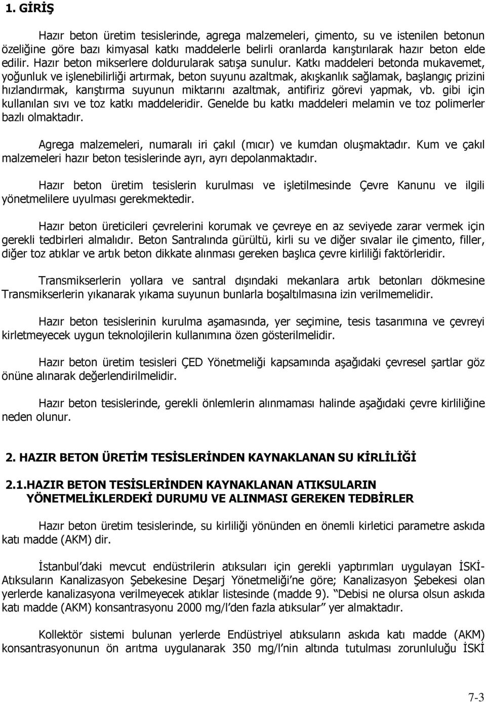 Katkı maddeleri betonda mukavemet, yoğunluk ve işlenebilirliği artırmak, beton suyunu azaltmak, akışkanlık sağlamak, başlangıç prizini hızlandırmak, karıştırma suyunun miktarını azaltmak, antifiriz