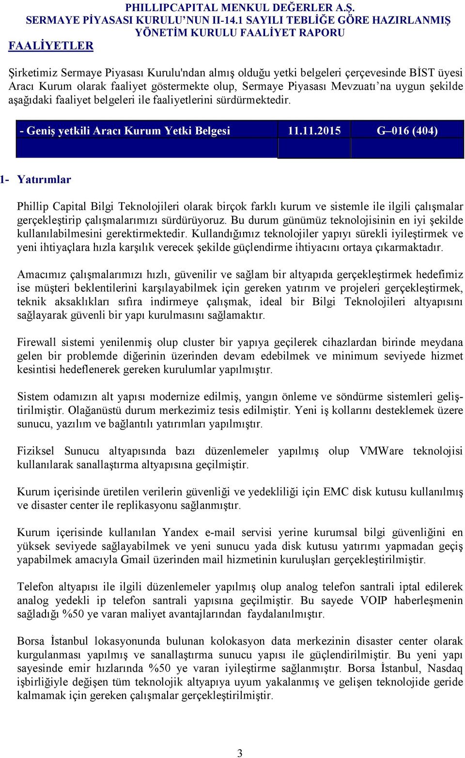 11.2015 G 016 (404) 1- Yatırımlar Phillip Capital Bilgi Teknolojileri olarak birçok farklı kurum ve sistemle ile ilgili çalışmalar gerçekleştirip çalışmalarımızı sürdürüyoruz.