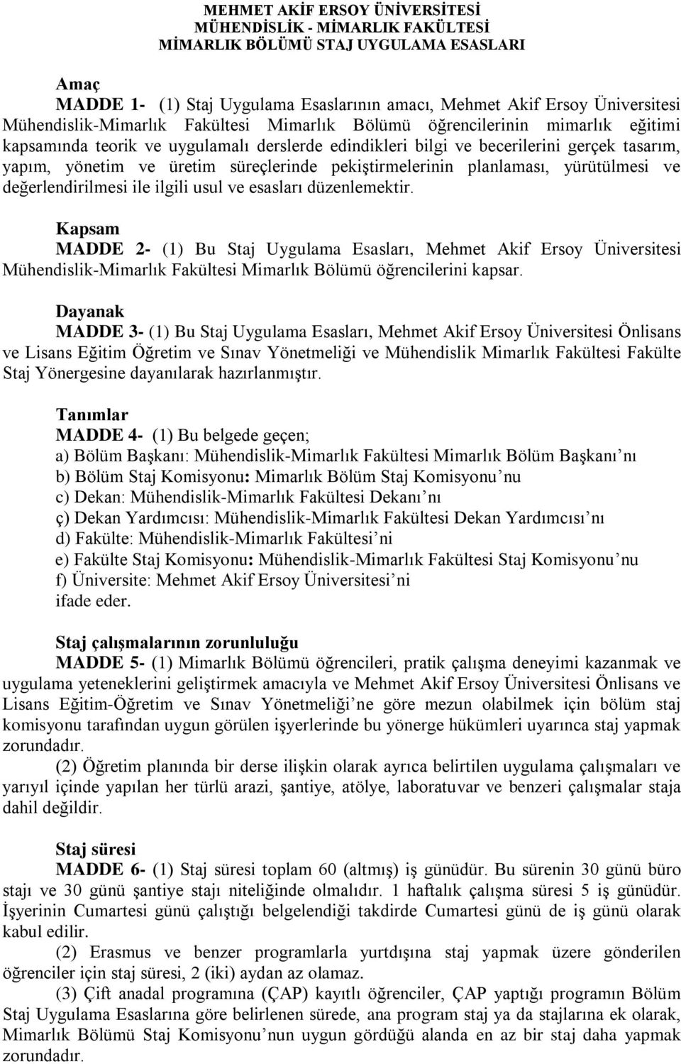 düzenlemektir. Kapsam MADDE 2- (1) Bu Staj Uygulama Esasları, Mehmet Akif Ersoy Üniversitesi Mühendislik-Mimarlık Fakültesi Mimarlık Bölümü öğrencilerini kapsar.