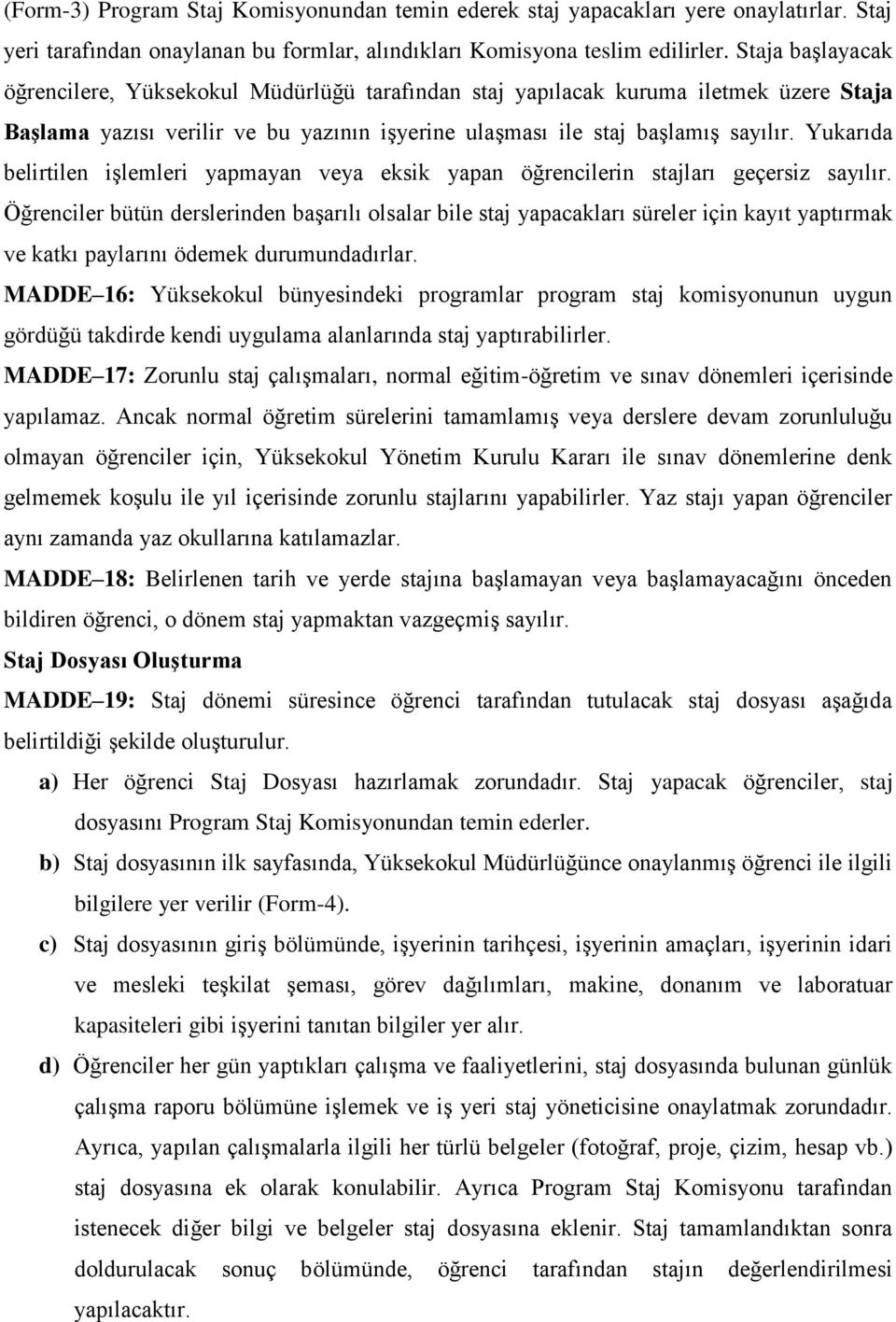 Yukarıda belirtilen işlemleri yapmayan veya eksik yapan öğrencilerin stajları geçersiz sayılır.