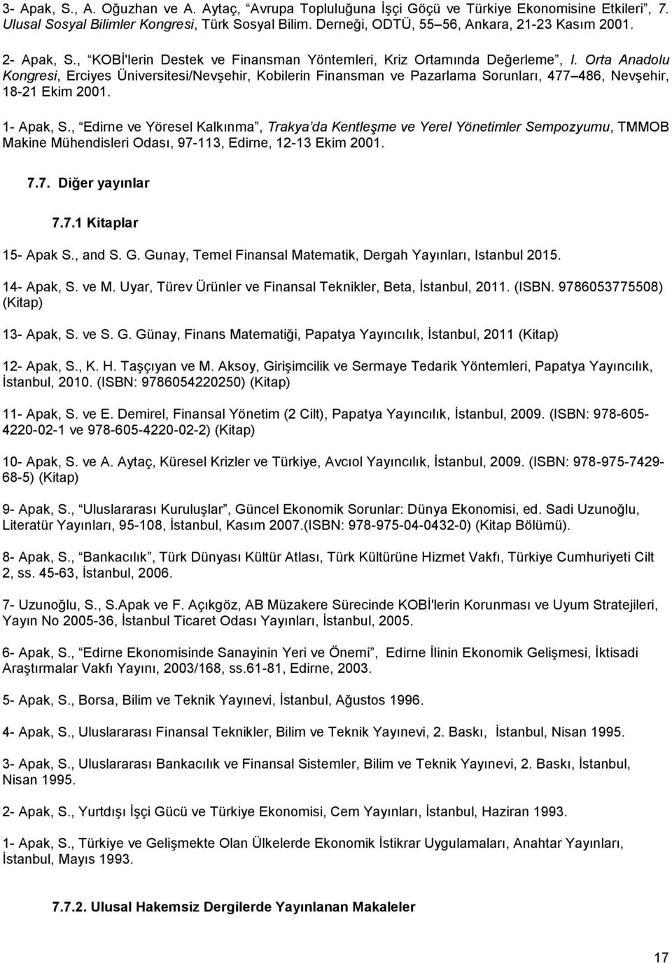 Orta Anadolu Kongresi, Erciyes Üniversitesi/Nevşehir, Kobilerin Finansman ve Pazarlama Sorunları, 477 486, Nevşehir, 18-21 Ekim 2001. 1- Apak, S.