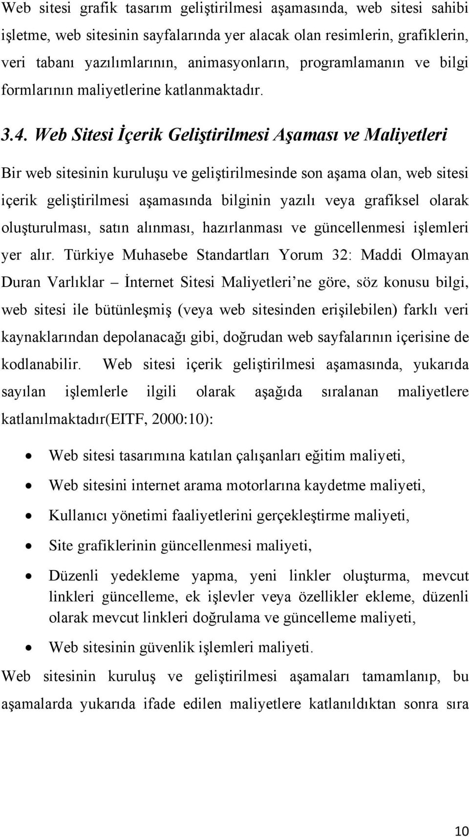 Web Sitesi İçerik Geliştirilmesi Aşaması ve Maliyetleri Bir web sitesinin kuruluşu ve geliştirilmesinde son aşama olan, web sitesi içerik geliştirilmesi aşamasında bilginin yazılı veya grafiksel