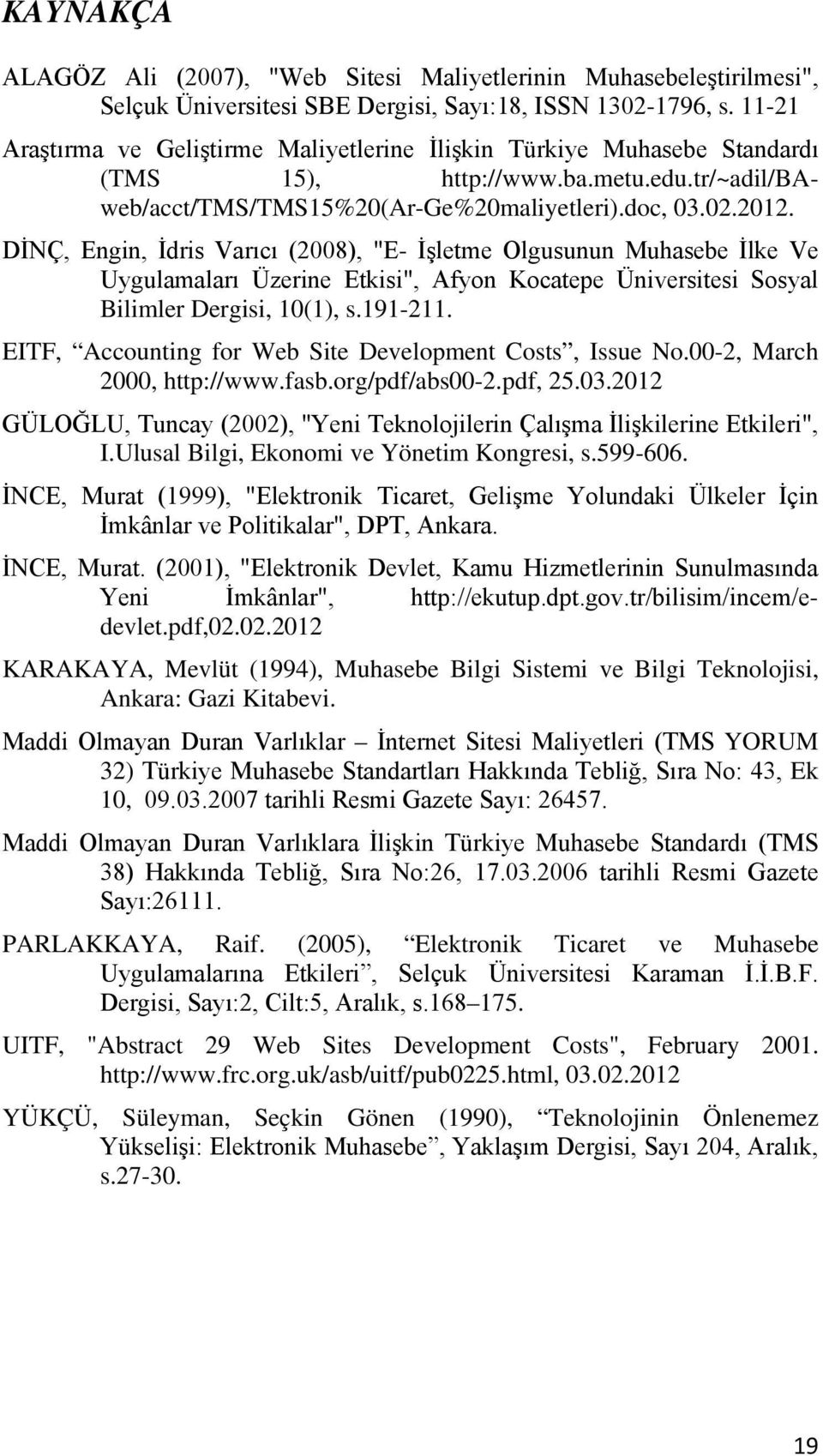 DİNÇ, Engin, İdris Varıcı (2008), "E- İşletme Olgusunun Muhasebe İlke Ve Uygulamaları Üzerine Etkisi", Afyon Kocatepe Üniversitesi Sosyal Bilimler Dergisi, 10(1), s.191-211.