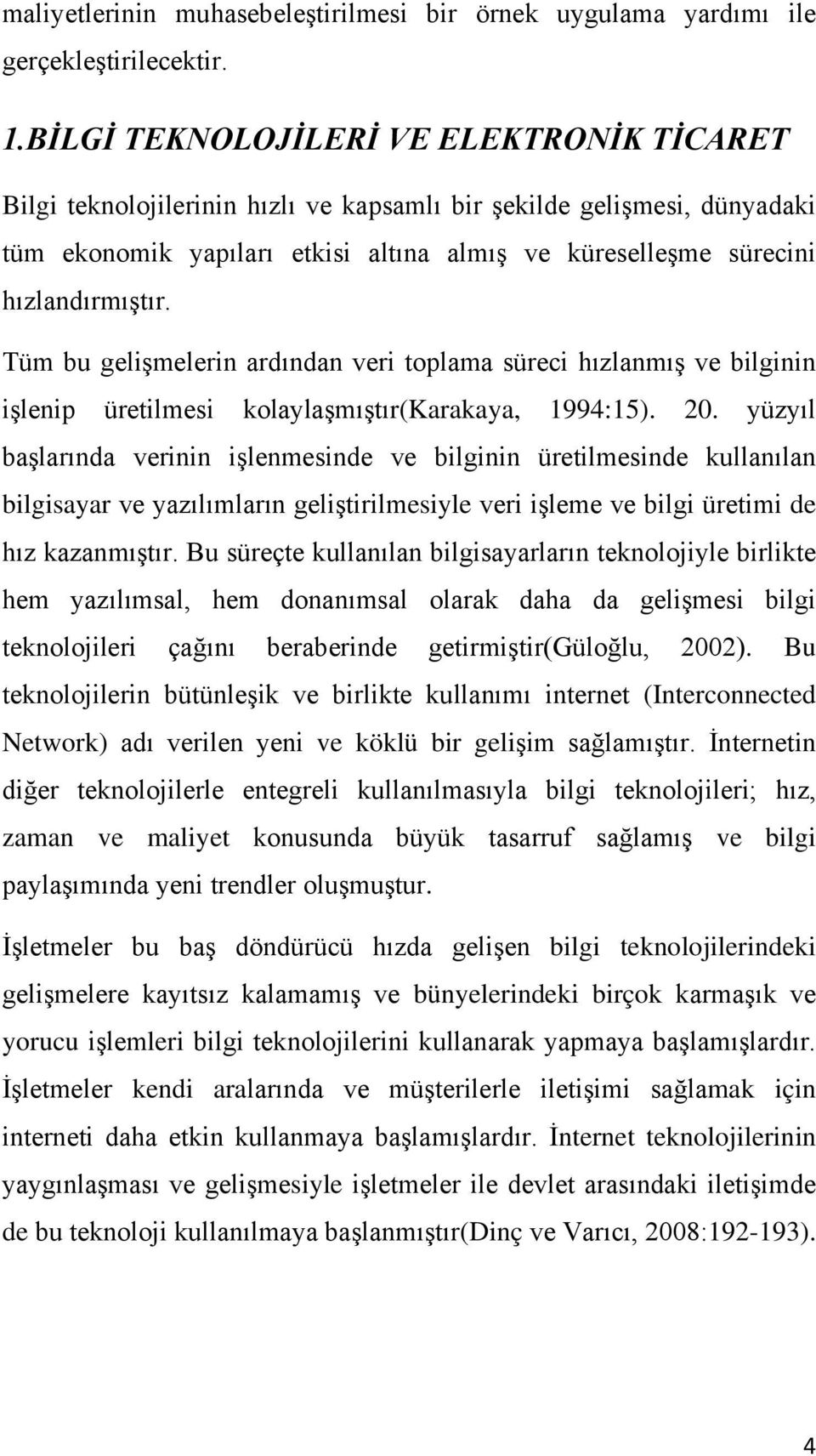 Tüm bu gelişmelerin ardından veri toplama süreci hızlanmış ve bilginin işlenip üretilmesi kolaylaşmıştır(karakaya, 1994:15). 20.