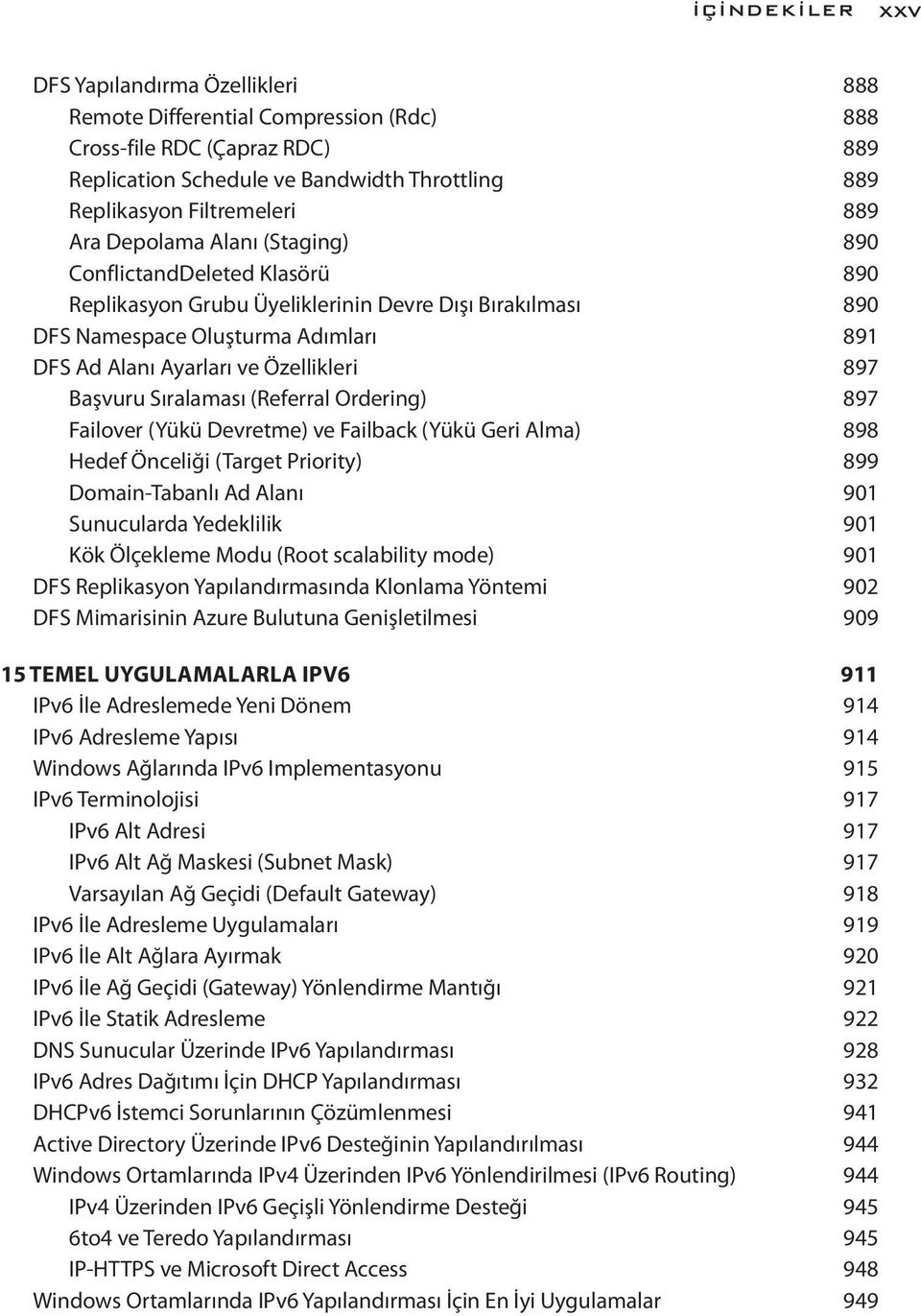 Özellikleri 897 Başvuru Sıralaması (Referral Ordering) 897 Failover (Yükü Devretme) ve Failback (Yükü Geri Alma) 898 Hedef Önceliği (Target Priority) 899 Domain-Tabanlı Ad Alanı 901 Sunucularda