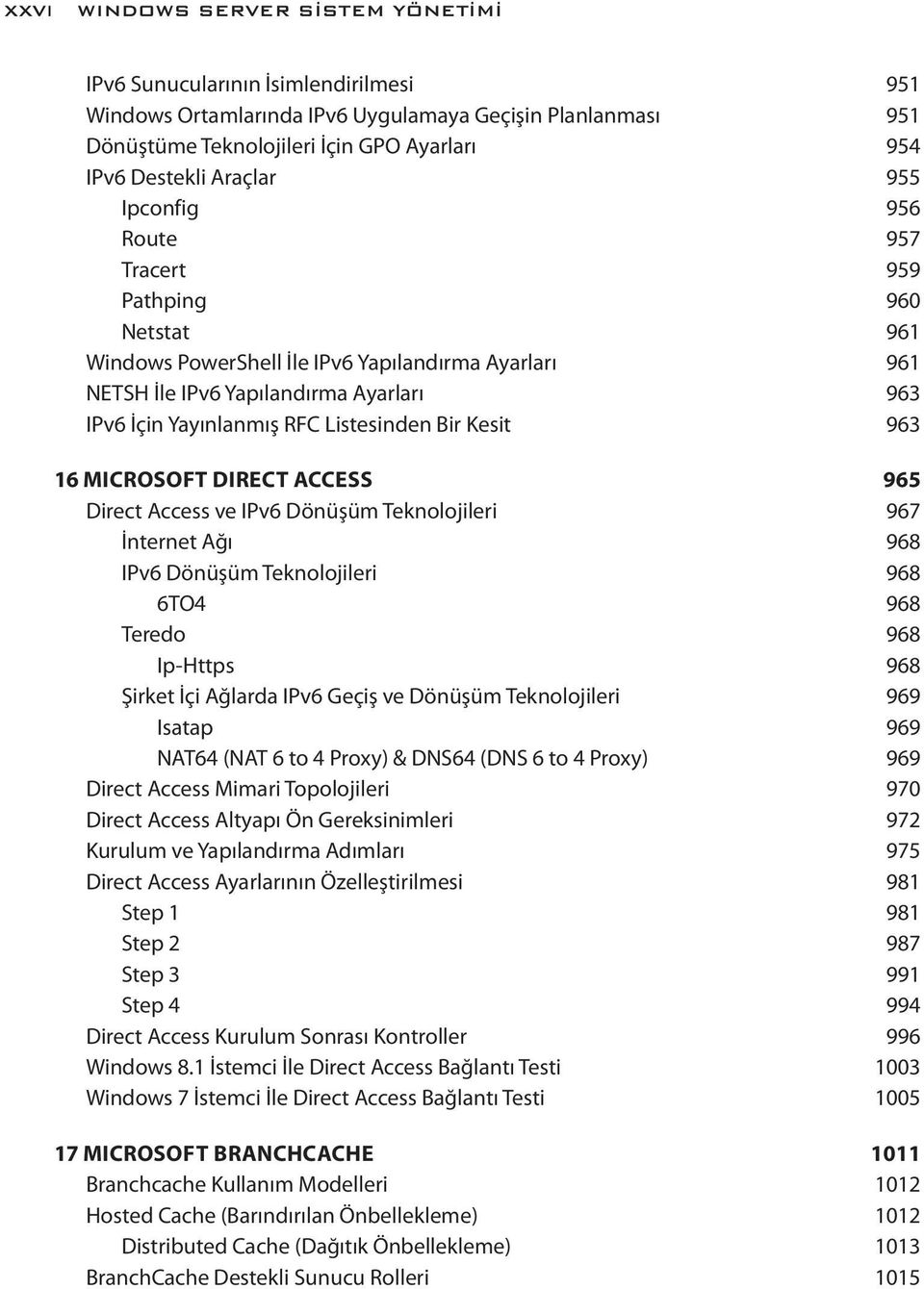 Listesinden Bir Kesit 963 16 MICROSOFT DIRECT ACCESS 965 Direct Access ve IPv6 Dönüşüm Teknolojileri 967 İnternet Ağı 968 IPv6 Dönüşüm Teknolojileri 968 6TO4 968 Teredo 968 Ip-Https 968 Şirket İçi