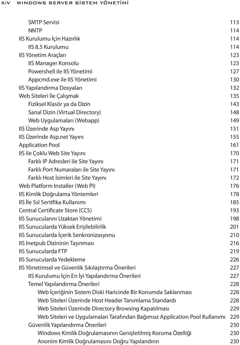 exe ile IIS Yönetimi 130 IIS Yapılandırma Dosyaları 132 Web Siteleri İle Çalışmak 135 Fiziksel Klasör ya da Dizin 143 Sanal Dizin (Virtual Directory) 148 Web Uygulamaları (Webapp) 149 IIS Üzerinde