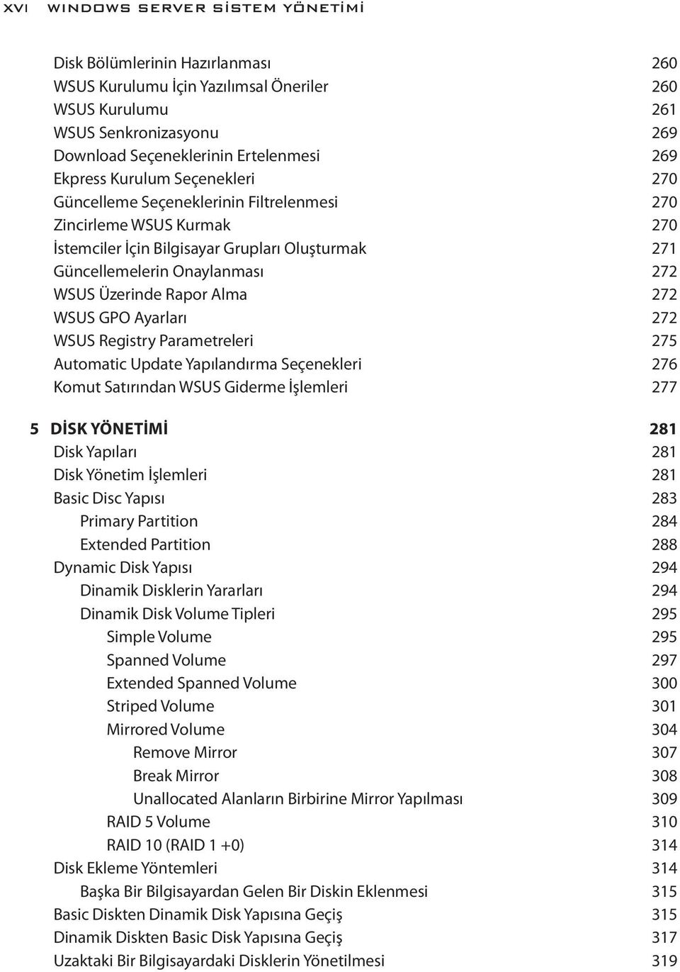 Rapor Alma 272 WSUS GPO Ayarları 272 WSUS Registry Parametreleri 275 Automatic Update Yapılandırma Seçenekleri 276 Komut Satırından WSUS Giderme İşlemleri 277 5 DİSK YÖNETİMİ 281 Disk Yapıları 281