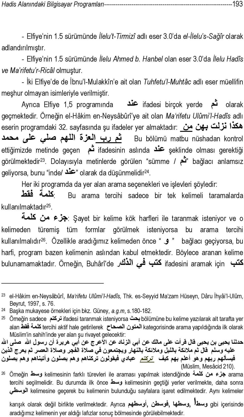 - İki Elfiye de de İbnu l-mulakkîn e ait olan Tuhfetu l-muhtâc adlı eser müellifin meşhur olmayan isimleriyle verilmiştir. Ayrıca Elfiye 1,5 programında عند ifadesi birçok yerde ثم olarak geçmektedir.