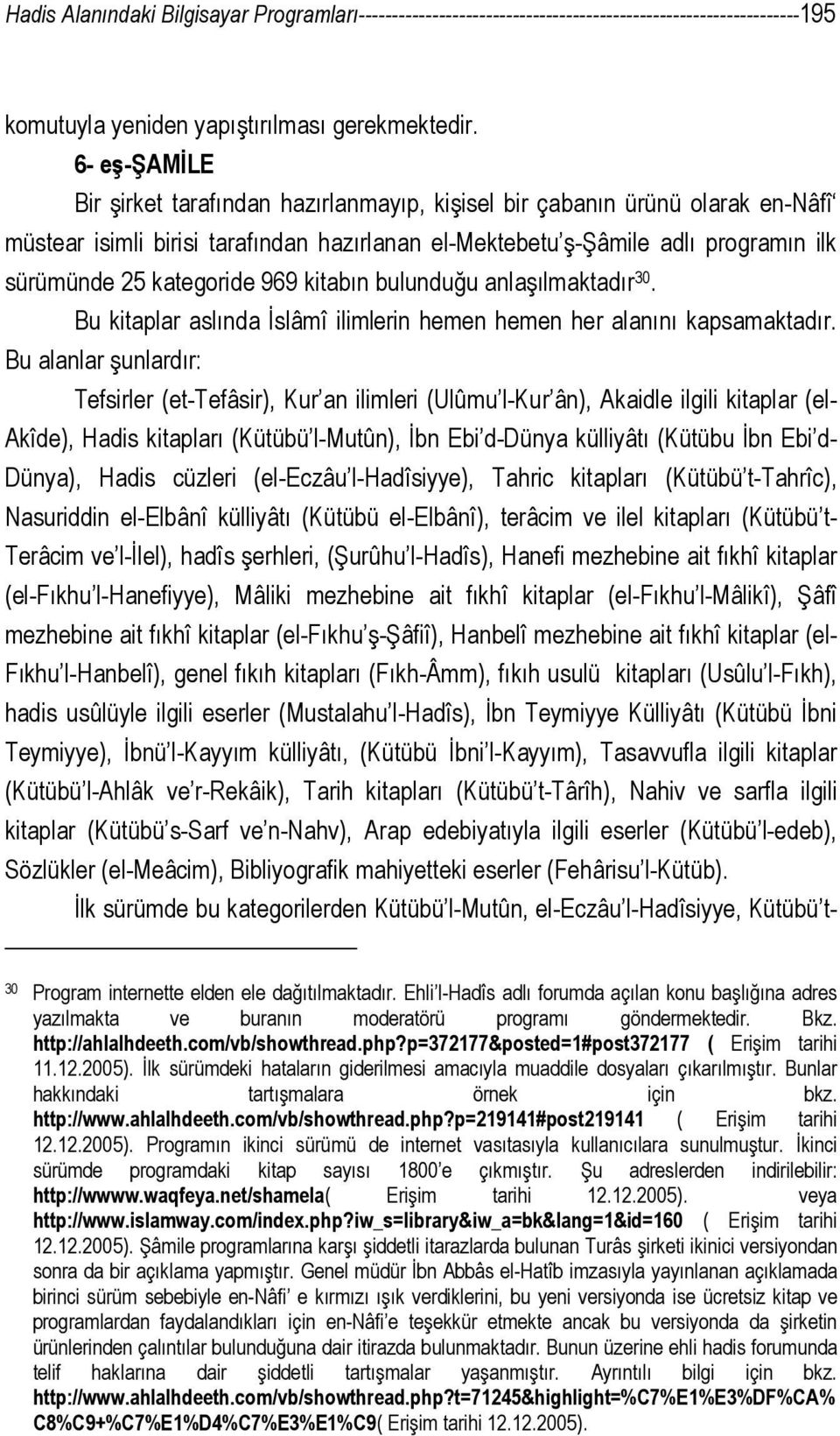 969 kitabın bulunduğu anlaşılmaktadır 30. Bu kitaplar aslında İslâmî ilimlerin hemen hemen her alanını kapsamaktadır.