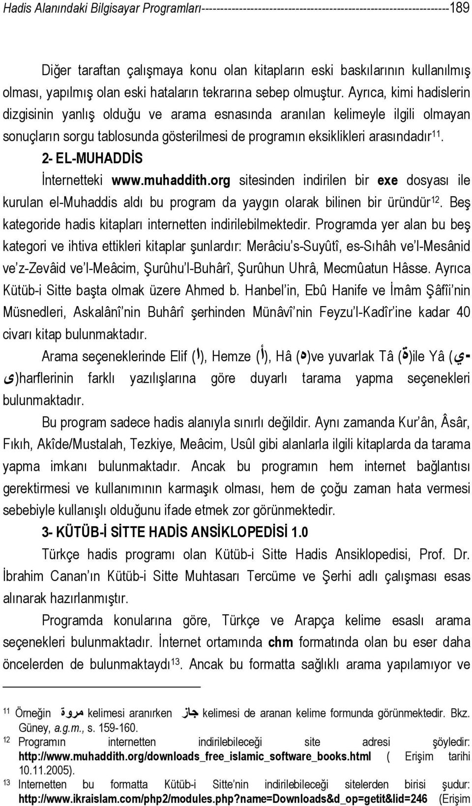 Ayrıca, kimi hadislerin dizgisinin yanlış olduğu ve arama esnasında aranılan kelimeyle ilgili olmayan sonuçların sorgu tablosunda gösterilmesi de programın eksiklikleri arasındadır 11.