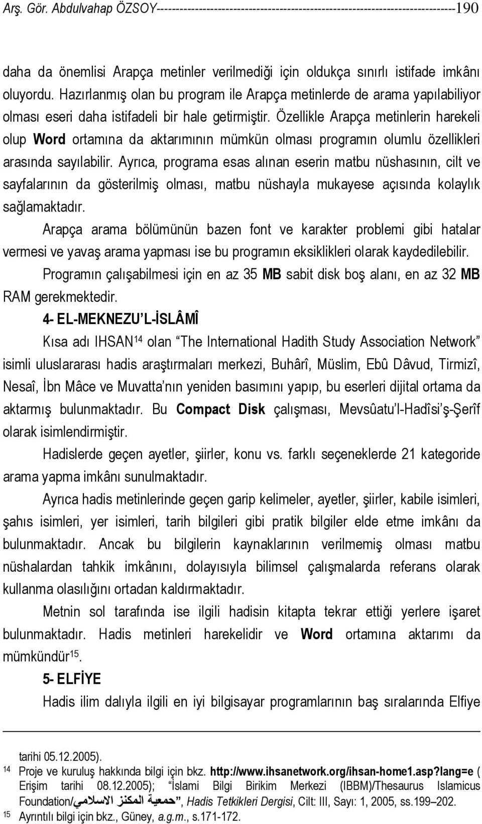 Özellikle Arapça metinlerin harekeli olup Word ortamına da aktarımının mümkün olması programın olumlu özellikleri arasında sayılabilir.