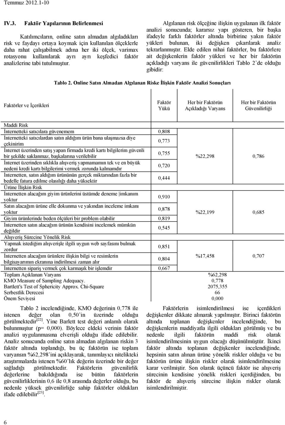 Algılanan risk ölçeğine ilişkin uygulanan ilk faktör analizi sonucunda; kararsız yapı gösteren, bir başka ifadeyle farklı faktörler altında birbirine yakın faktör yükleri bulunan, iki değişken