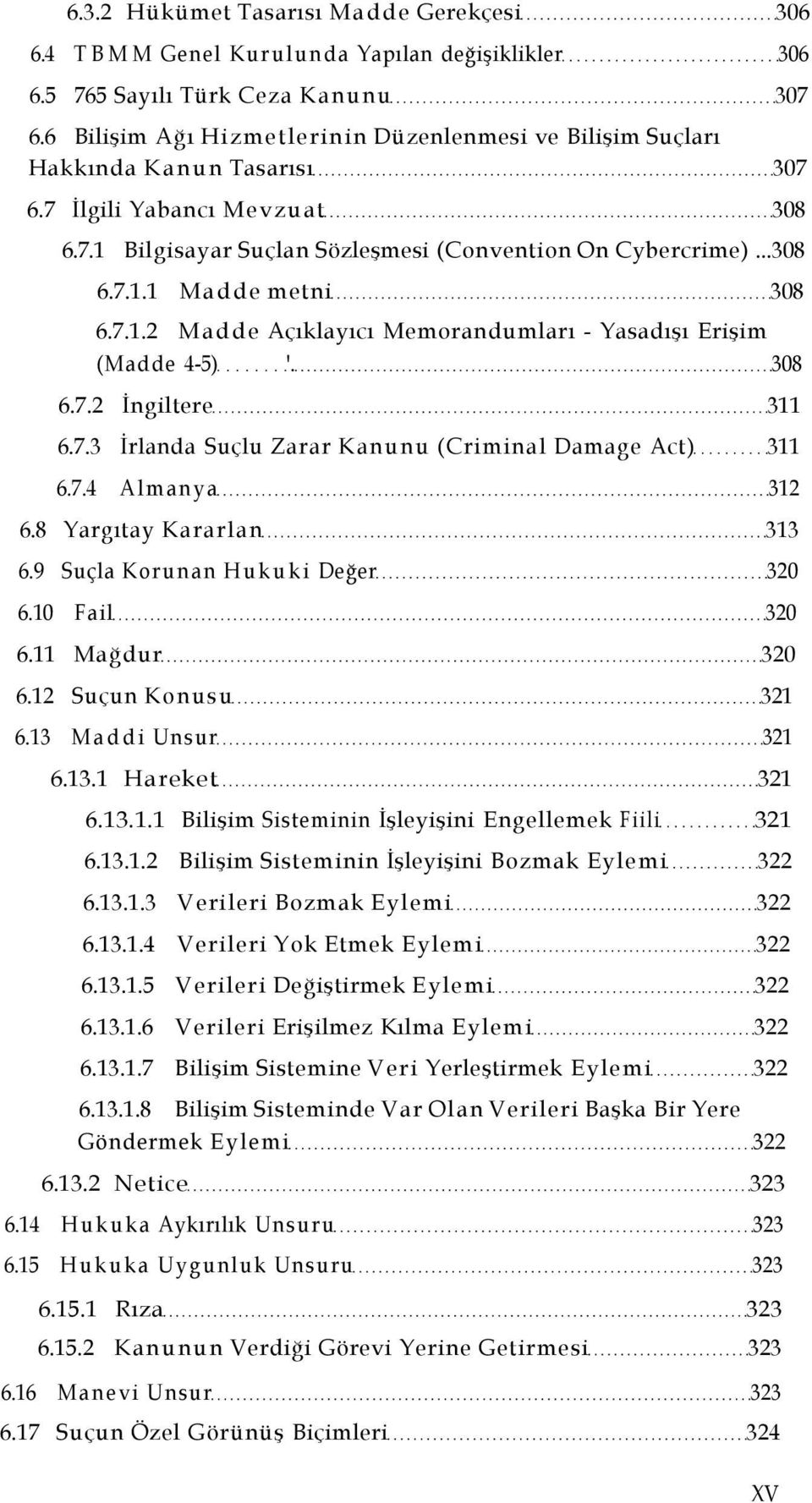 7.1.2 Madde Açıklayıcı Memorandumları - Yasadışı Erişim (Madde 4-5) '. 308 6.7.2 İngiltere 311 6.7.3 İrlanda Suçlu Zarar Kanunu (Criminal Damage Act) 311 6.7.4 Almanya 312 6.8 Yargıtay Kararlan 313 6.