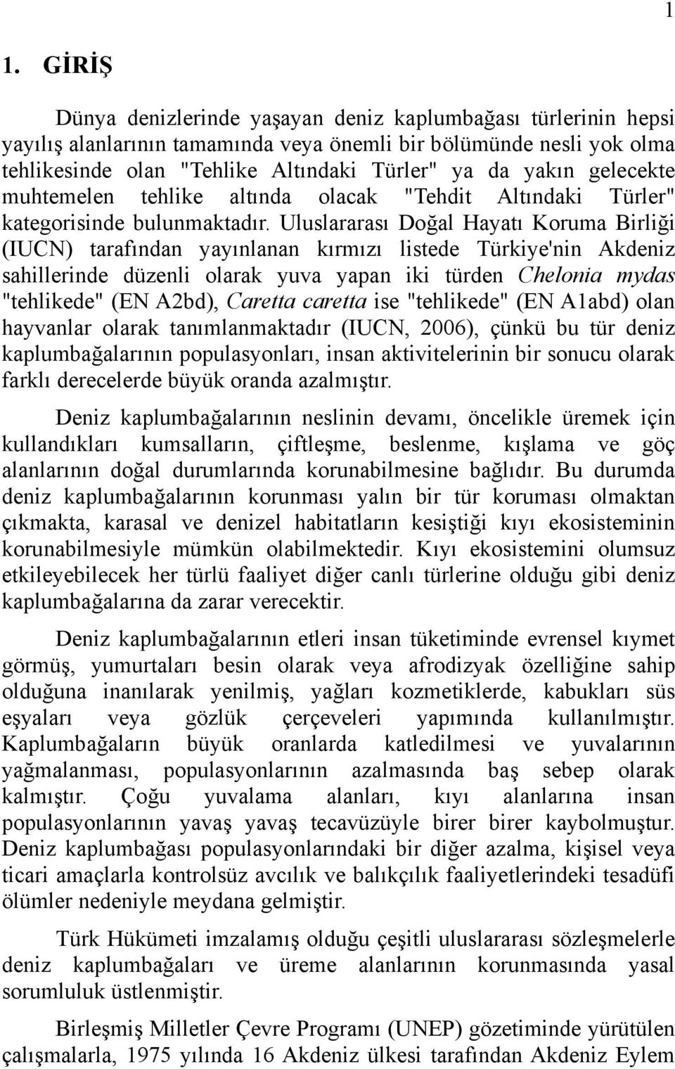 Uluslararası Doğal Hayatı Koruma Birliği (IUCN) tarafından yayınlanan kırmızı listede Türkiye'nin Akdeniz sahillerinde düzenli olarak yuva yapan iki türden Chelonia mydas "tehlikede" (EN A2bd),
