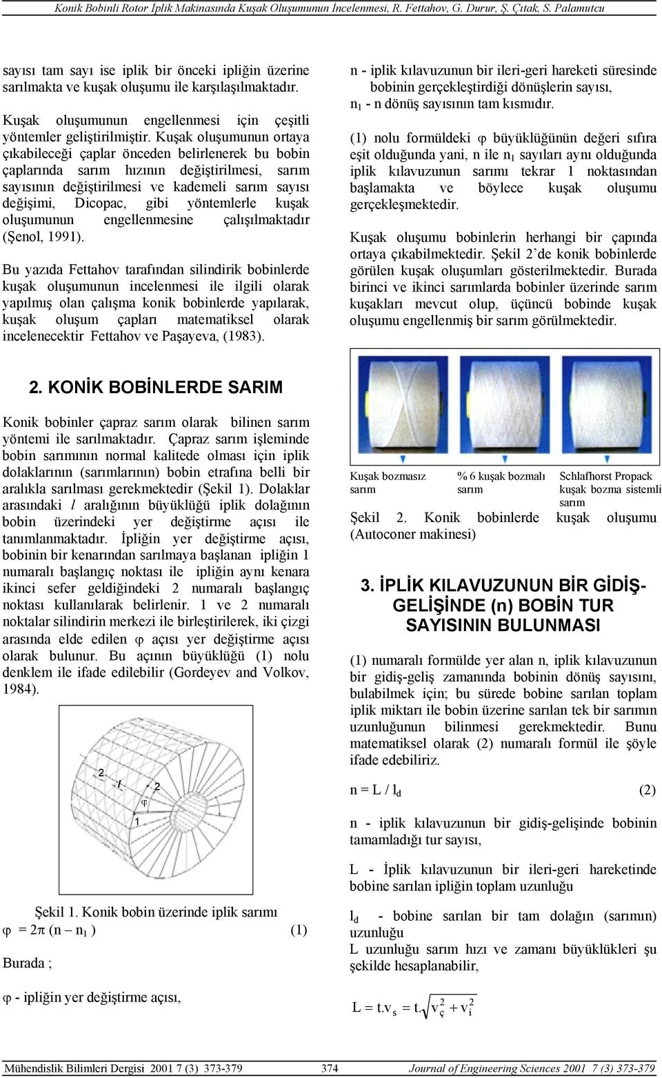 Kuşak oluşumunun taya çıkaileceği çaplar önceden elirlenerek u oin çaplarında arım hızının değiştirilmei, arım ayıının değiştirilmei ve kademeli arım ayıı değişimi, icopac, gii yöntemlerle kuşak