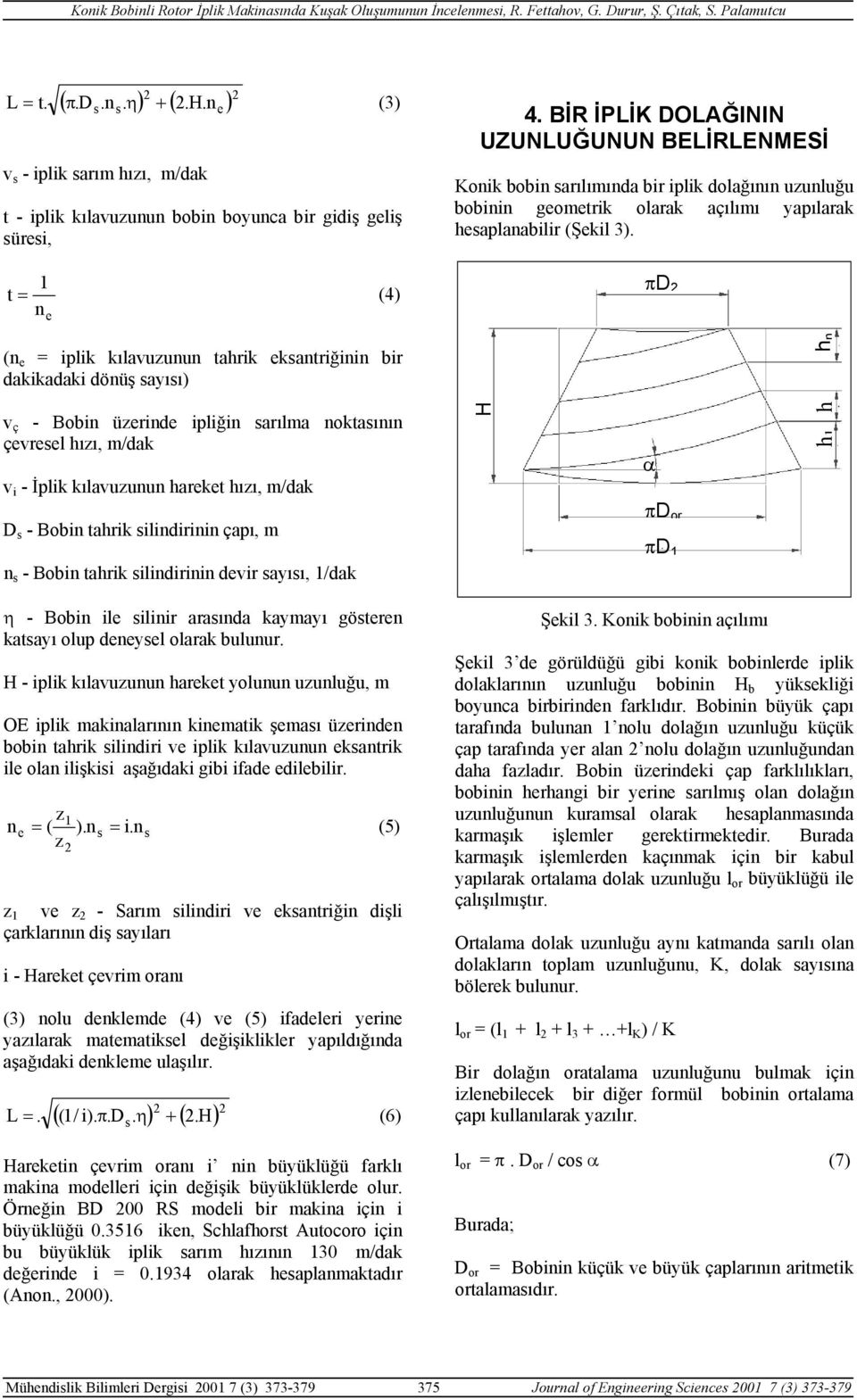 BİR İPLİK OLAĞININ UZUNLUĞUNUN BELİRLENMESİ Konik oin arılımında ir iplik dolağının uzunluğu oinin geometrik olarak açılımı yapılarak heaplanailir (Şekil 3).