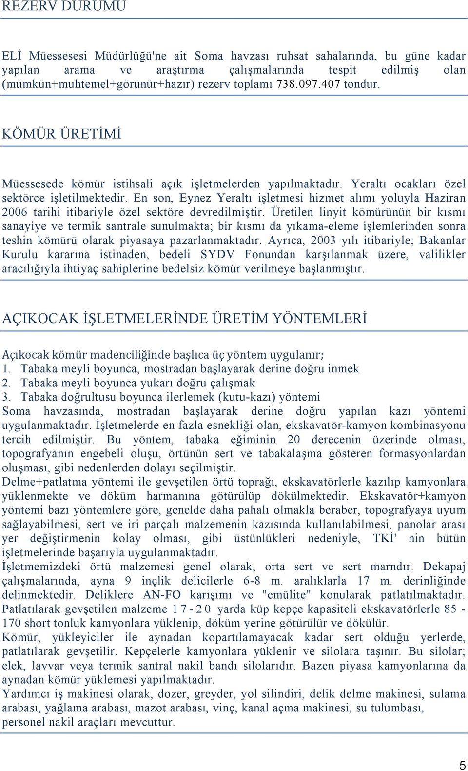 En son, Eynez Yeraltı işletmesi hizmet alımı yoluyla Haziran 2006 tarihi itibariyle özel sektöre devredilmiştir.