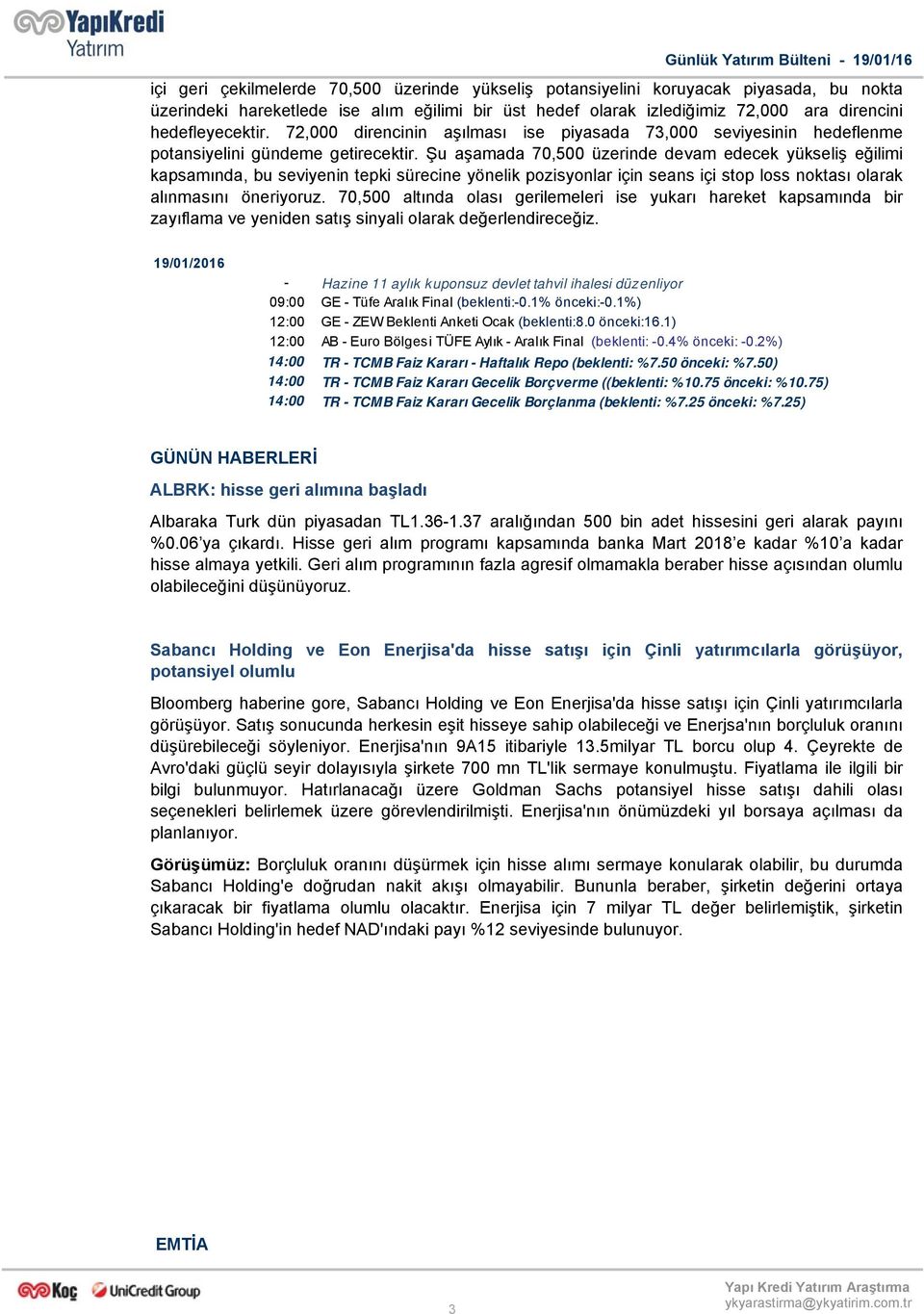 Şu aşamada 70,500 üzerinde devam edecek yükseliş eğilimi kapsamında, bu seviyenin tepki sürecine yönelik pozisyonlar için seans içi stop loss noktası olarak alınmasını öneriyoruz.