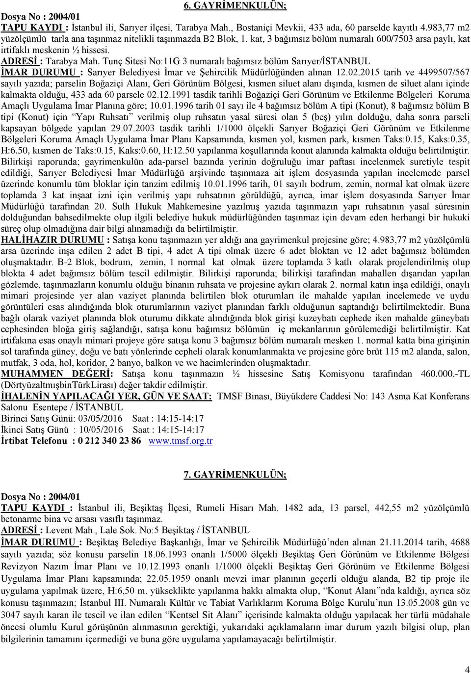 Tunç Sitesi No:11G 3 numaralı bağımsız bölüm Sarıyer/İSTANBUL İMAR DURUMU : Sarıyer Belediyesi İmar ve Şehircilik Müdürlüğünden alınan 12.02.