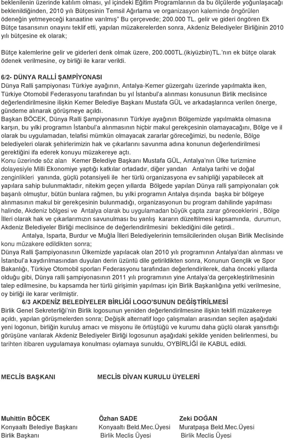 gelir ve gideri öngören Ek Bütçe tasarısının onayını teklif etti, yapılan müzakerelerden sonra, Akdeniz Belediyeler Birliğinin 2010 yılı bütçesine ek olarak; Bütçe kalemlerine gelir ve giderleri denk