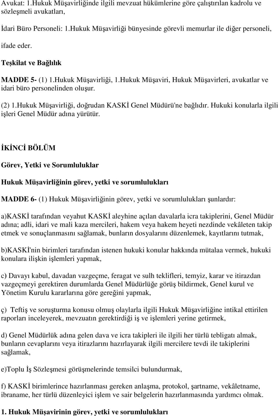 Hukuk Müşaviri, Hukuk Müşavirleri, avukatlar ve idari büro personelinden oluşur. (2) 1.Hukuk Müşavirliği, doğrudan KASKİ Genel Müdürü'ne bağlıdır.